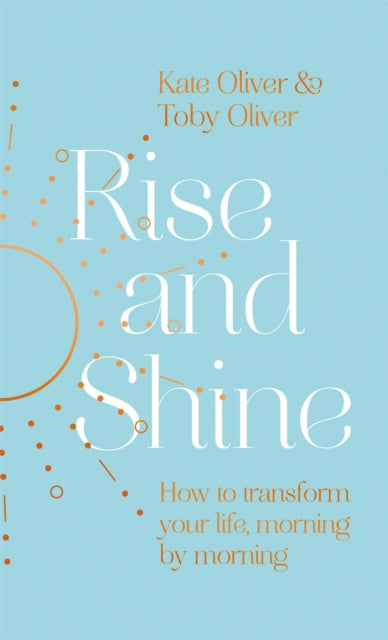 Rise and Shine - How to transform your life, morning by morning