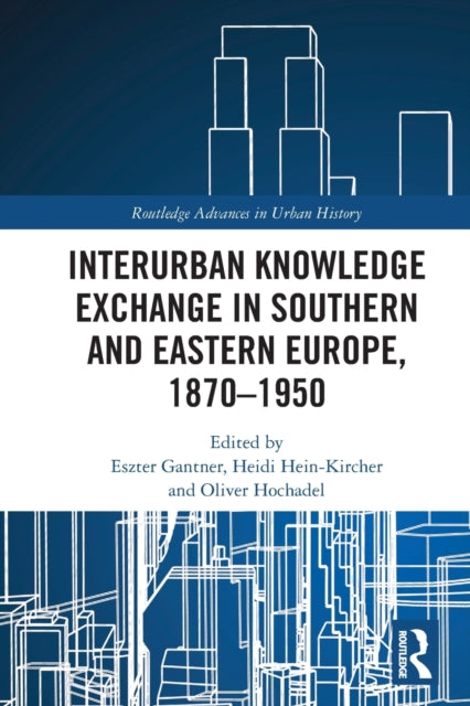 Interurban Knowledge Exchange in Southern and Eastern Europe, 1870–1950
