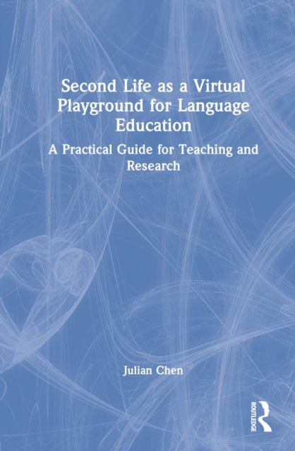 Second Life as a Virtual Playground for Language Education - A Practical Guide for Teaching and Research
