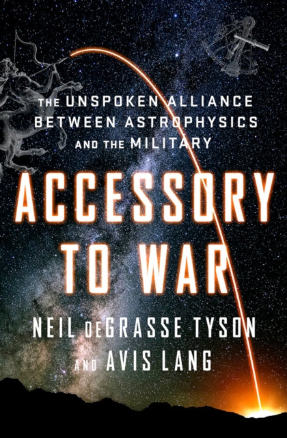 Accessory to War - The Unspoken Alliance Between Astrophysics and the Military