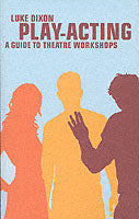 Play Acting: A Handbook of Theatre Workshops for Actors, Teachers and Directors