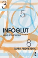 Infoglut: How Too Much Information Is Changing the Way We Think and Know