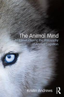 The Animal Mind: An Introduction to the Philosophy of Animal Cognition