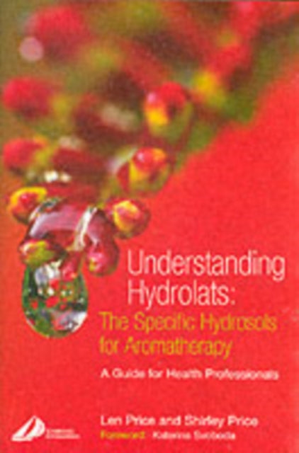 Understanding Hydrolats: The Specific Hydrosols for Aromatherapy: A Guide for Health Professionals