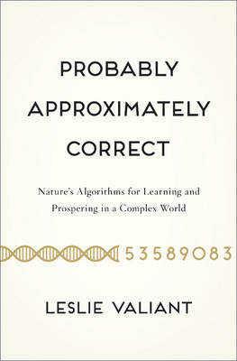 Probably, Approximately Correct: Nature's Algorithms for Learning and Prospering in a Complex World