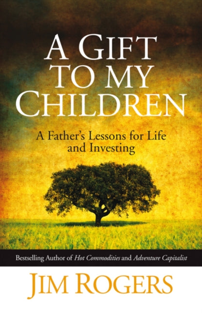 A Gift to My Children - a Father's Lessons for Life and Investing