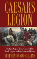 Caesar's Legion: The Epic Saga of Julius Caesar's Elite Tenth Legion and the Armies of Rome