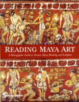 Reading Maya Art: A Hieroglyphic Guide to Ancient Maya Painting
