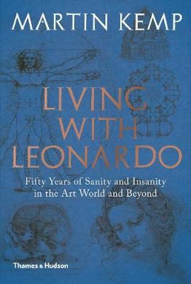 Living with Leonardo - Fifty Years of Sanity and Insanity in the Art World and Beyond