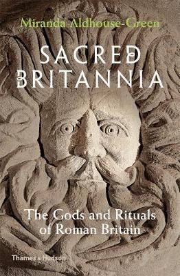 Sacred Britannia - The Gods and Rituals of Roman Britain