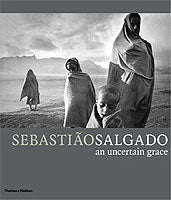 SEBASTIAO SALGADO: AN UNCERTAIN GRACE