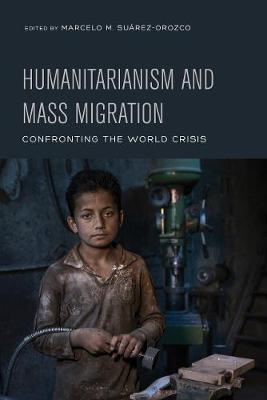 Humanitarianism and Mass Migration - Confronting the World Crisis