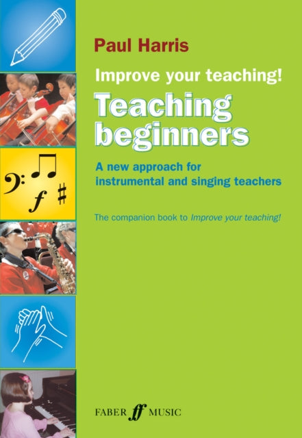 Improve Your Teaching: Teaching Beginners: A New Approach for Instrumental and Singing Teachers