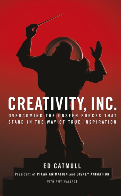 Creativity, Inc.: Overcoming the Unseen Forces That Stand in the Way of True Inspiration