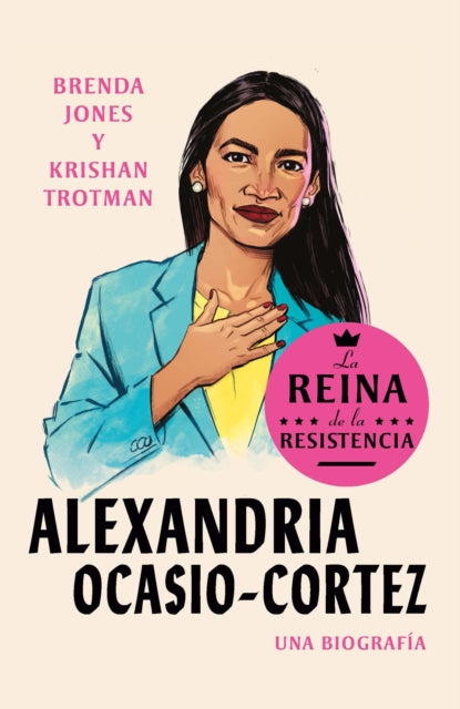 Alexandria Ocasio-Cortez: La reina de la Resistencia / Queens of the Resistance: Alexandria Ocasio-Cortez: A Biography