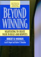 Beyond Winning: Negotiating to Create Value in Deals and Disputes
