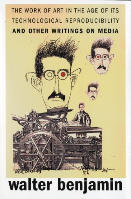 Work of Art in the Age of Its Technological Reproducibility, and Other Writings on Media