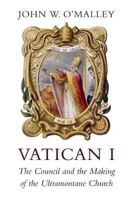 Vatican I - The Council and the Making of the Ultramontane Church