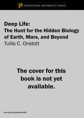 Deep Life: The Hunt for the Hidden Biology of Earth, Mars, and Beyond