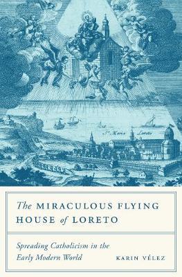 The Miraculous Flying House of Loreto - Spreading Catholicism in the Early Modern World
