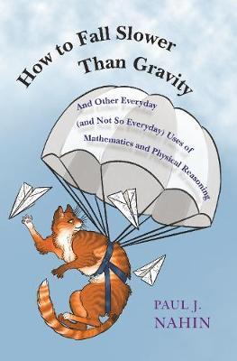 How to Fall Slower Than Gravity - And Other Everyday (and Not So Everyday) Uses of Mathematics and Physical Reasoning