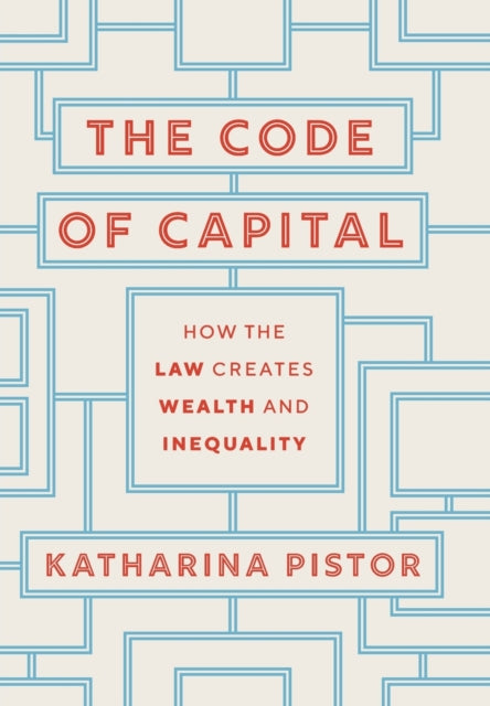 The Code of Capital - How the Law Creates Wealth and Inequality