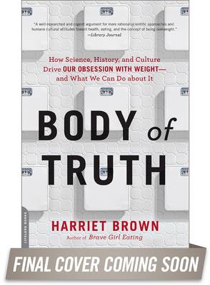 Body of Truth: How Science, History, and Culture Drive Our Obsession with Weight--and What We Can Do about It