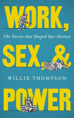 Work, Sex and Power: The Forces that Shaped Our History