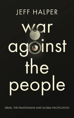 War Against the People: Israel, the Palestinians and Global Pacification