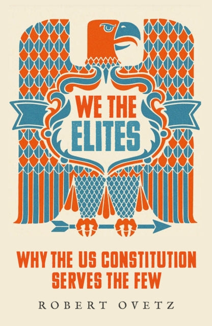 WE THE ELITES: WHY THE US CONSTITUTION SERVES