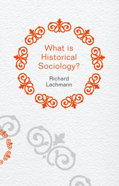 WHAT IS HISTORICAL SOCIOLOGY?