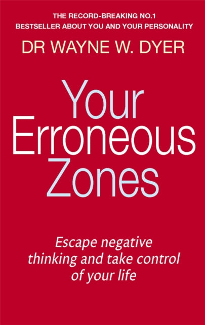 Your Erroneous Zones: Escape Negative Thinking and Take Control of Your Life