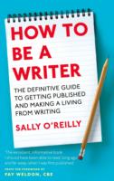 How To Be A Writer: The definitive guide to getting published and making a living from writing