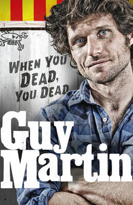 GUY MARTIN: WHEN YOU DEAD, YOU DEAD