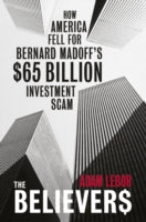 The Believers: How America Fell for Bernard Madoff's $65 Billion Investment Scam