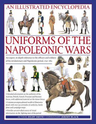 An Illustrated Encyclopedia of Uniforms of the Napoleonic Wars: Detailed Information on the Unifroms of the Austrian, British, French, Prussian and Russian Forces, with Additional Material on