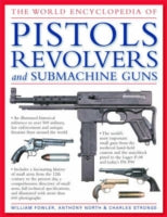 The World Encyclopedia of Pistols, Revolvers and Submachine Guns: An Illustrated Historical Reference to Over 500 Military, Law Enforcement and Antique Firearms from Around the World