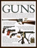 The Illustrated World Encyclopedia of Guns: Pistols, Rifles, Revolvers, Machine and Submachine Guns Through History in 1200 Colour Photographs