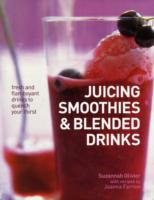 Juicing, Smoothies & Blended Drinks: Fresh and Flamboyant Drinks to Quench Your Thirst