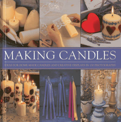 Making Candles: Ideas for Home-made Candles and Creative Displays in 130 Photographs