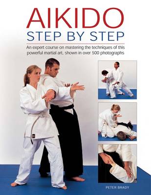 Aikido: Step by Step: An Expert Course on Mastering the Techniques of This Powerful Martial Art, Shown in Over 500 Photographs