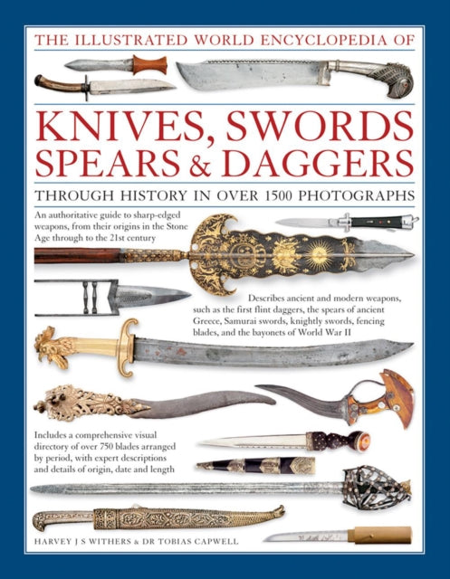 The Illustrated World Encyclopedia of Knives, Swords, Spears & Daggers: Through History in Over 1500 Photographs