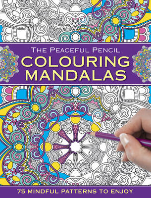 The Peaceful Pencil: Colouring Mandalas: 75 Mindful Patterns to Enjoy