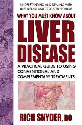 What You Must Know About Liver Disease: A Practical Guide to Using Conventional and Complementary Treatments