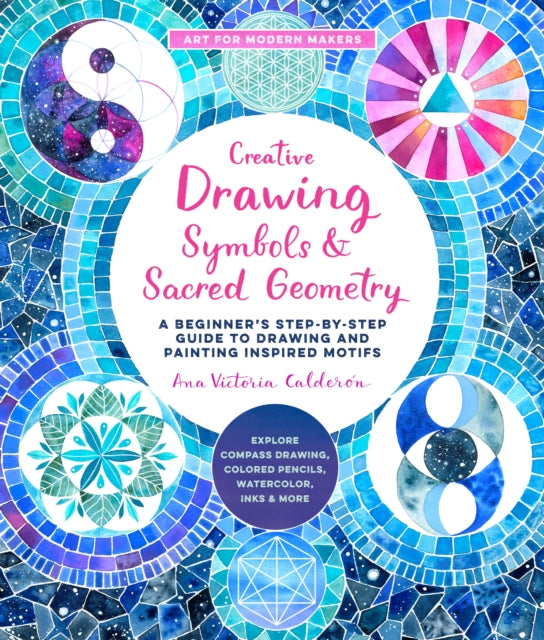 Creative Drawing: Symbols and Sacred Geometry - A Beginner's Step-by-Step Guide to Drawing and Painting Inspired Motifs - Explore Compass Drawing, Colored Pencils, Watercolor, Inks, and More