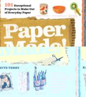 Paper Made!: 101 Exceptional Projects to Make Out of Everyday Paper
