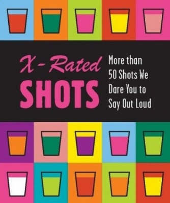 X-rated Shots: More Than 50 Shots We Dare You to Say Outloud