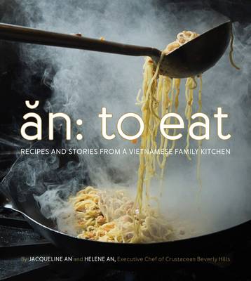 An: To Eat: Recipes and Stories from a Vietnamese Family Kitchen