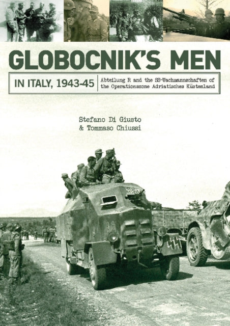 Globocniks Men in Italy, 1943-45: Abteilung R and the SS-Wachmannschaften of the Operationszone Adriatisches Kustenland