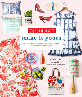 Yellow Owl Workshop's Make It Yours: Patterns and Inspiration to Stamp, Stencil, and Customize Your Stuff